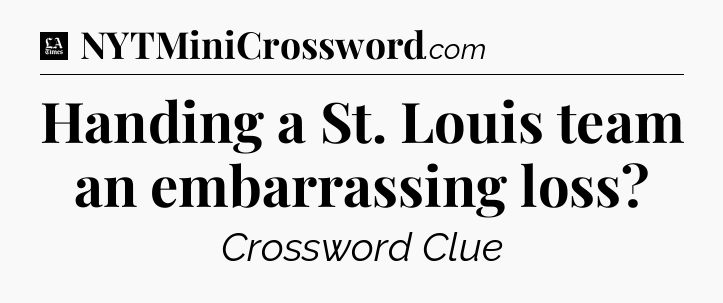 Handing a St. Louis team an embarrassing loss - LA Times Crossword