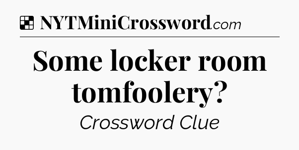 Solution: Some locker room tomfoolery - NYT Crossword