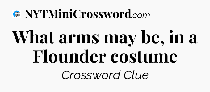 What arms may be, in a Flounder costume Crossword Clue