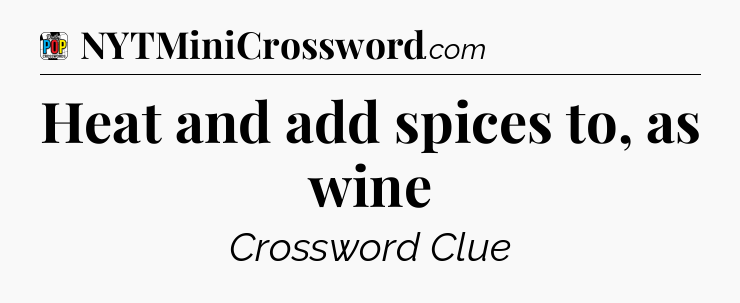 Heat and add spices to, as wine Crossword Clue