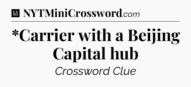 *Carrier with a Beijing Capital hub - LA Times Crossword
