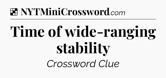 Solution: Time of wide-ranging stability - NYT Crossword