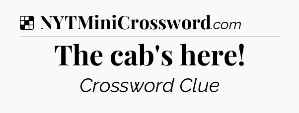 Solution: The cab's here - NYT Crossword