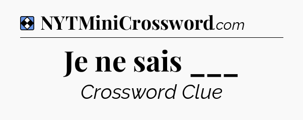 Solution: Je ne sais ___ - NYT Mini Crossword