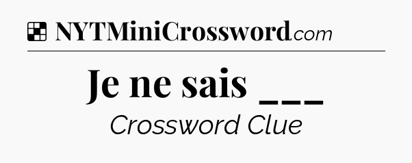 Solution: Je ne sais ___ - NYT Crossword