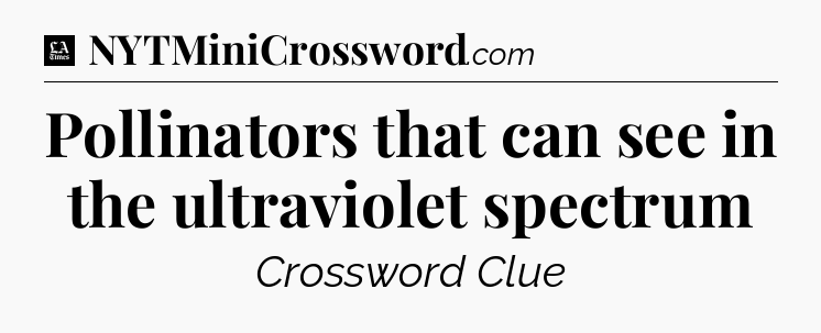 Pollinators that can see in the ultraviolet spectrum - LA Times Crossword