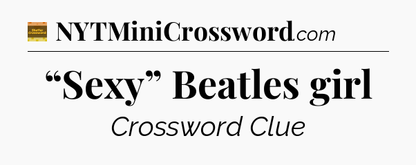 “Sexy” Beatles girl - Eugene Sheffer Crossword
