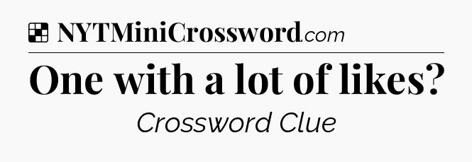 Solution: One with a lot of likes - NYT Crossword
