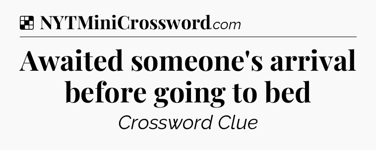 Solution: Awaited someone's arrival before going to bed - NYT Crossword