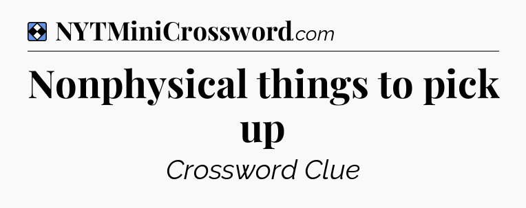 Solution: Nonphysical things to pick up - NYT Mini Crossword