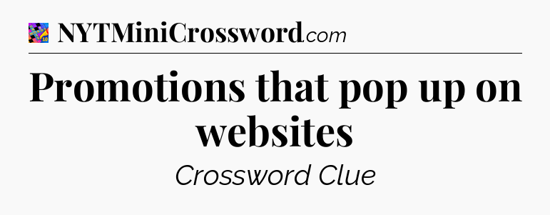 Promotions that pop up on websites Crossword Clue