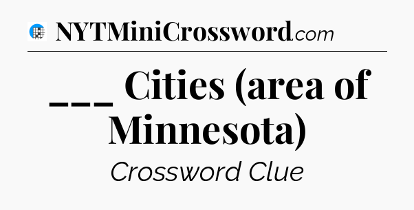 ___ Cities (area of Minnesota) Crossword Clue