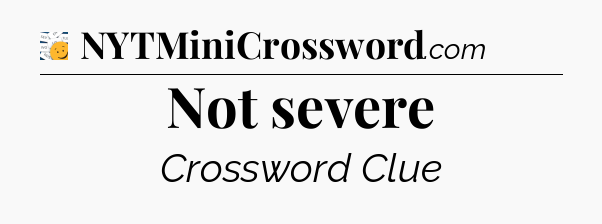 Not severe - 7 Little Words