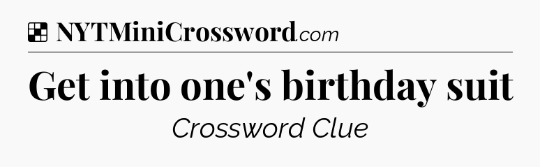 Solution: Get into one's birthday suit - NYT Crossword