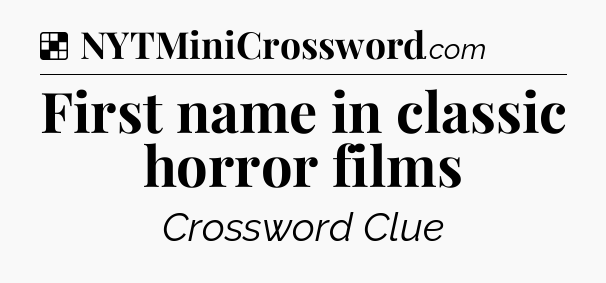Solution: First name in classic horror films - NYT Crossword