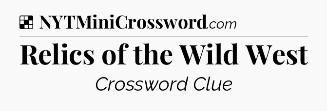 Solution: Relics of the Wild West - NYT Crossword