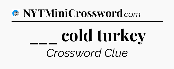 ___ cold turkey Crossword Clue