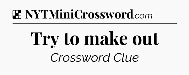 Solution: Try to make out - NYT Crossword