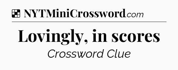 Solution: Lovingly, in scores - NYT Crossword