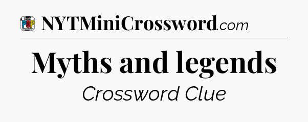 Myths and legends Crossword Clue