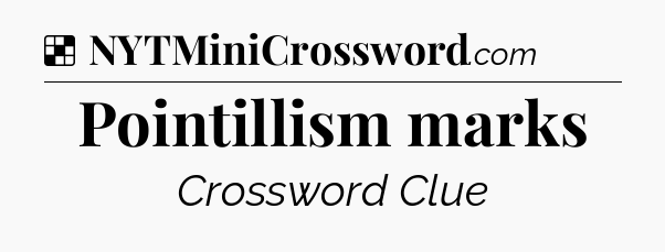 Solution: Pointillism marks - NYT Crossword