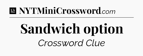Sandwich option - LA Times Crossword