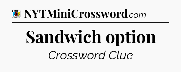 Sandwich option Crossword Clue