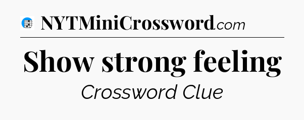 Show strong feeling Crossword Clue