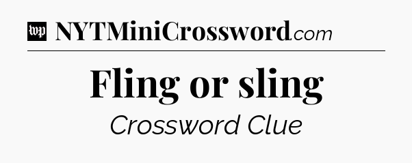 Fling or sling Crossword Clue