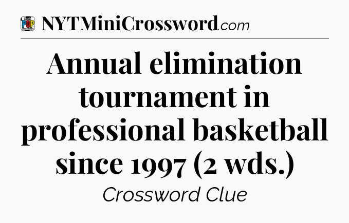 Annual elimination tournament in professional basketball since 1997 (2 wds.) Crossword Clue