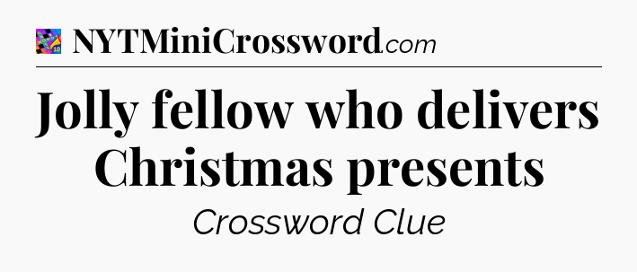 Jolly fellow who delivers Christmas presents Crossword Clue