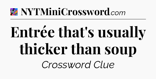 Entrée that's usually thicker than soup Crossword Clue