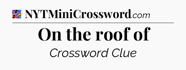 On the roof of Crossword Clue