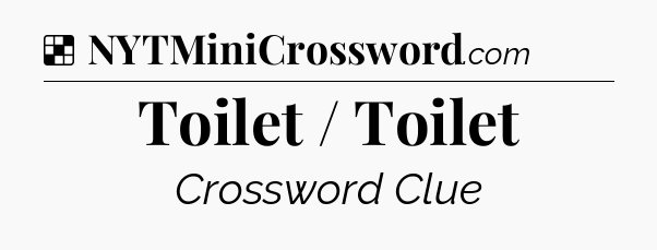 Solution: Toilet / Toilet - NYT Crossword