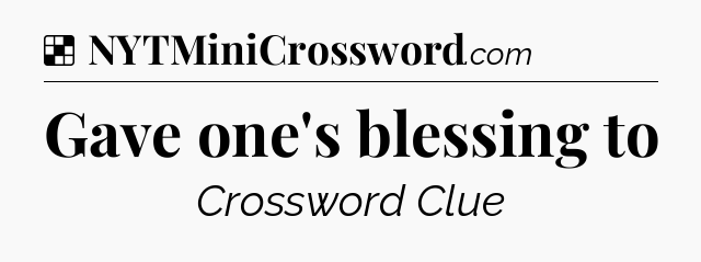 Solution: Gave one's blessing to - NYT Crossword