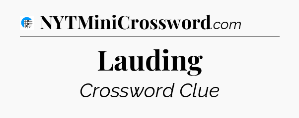 Lauding Crossword Clue