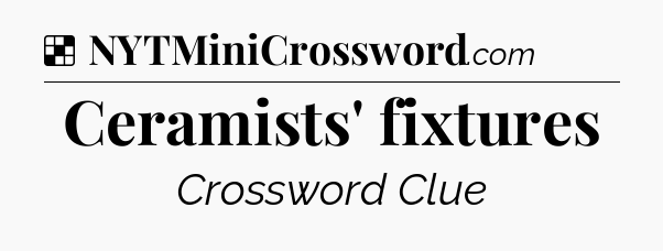 Solution: Ceramists' fixtures - NYT Crossword
