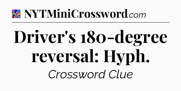 Driver's 180-degree reversal: Hyph Crossword Clue