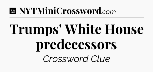 Trumps' White House predecessors - LA Times Crossword