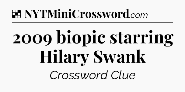 Solution: 2009 biopic starring Hilary Swank - NYT Crossword