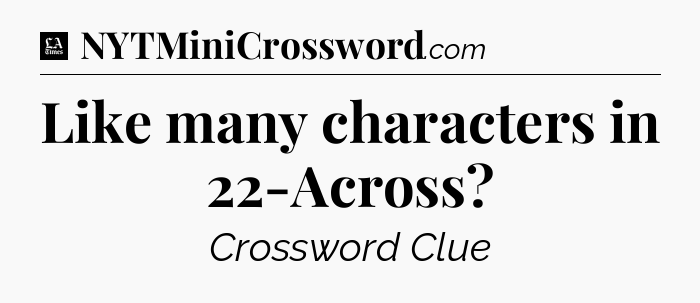 Like many characters in 22-Across - LA Times Crossword