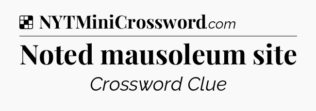 Solution: Noted mausoleum site - NYT Crossword