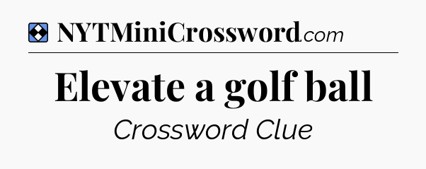 Solution: Elevate a golf ball - NYT Mini Crossword