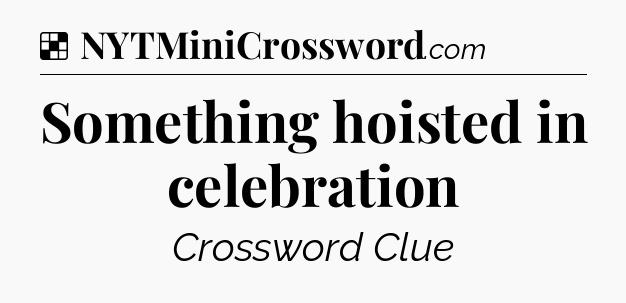 Solution: Something hoisted in celebration - NYT Crossword