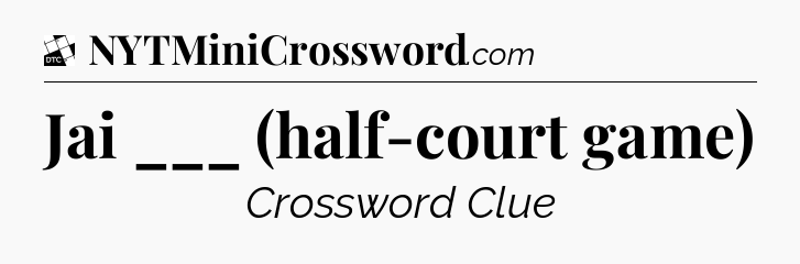 Jai ___ (half-court game) - Daily Themed Classic Crossword