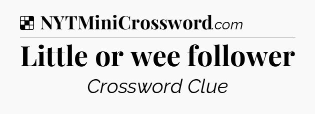 Solution: Little or wee follower - NYT Crossword