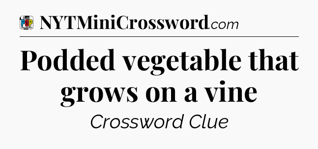 Podded vegetable that grows on a vine Crossword Clue