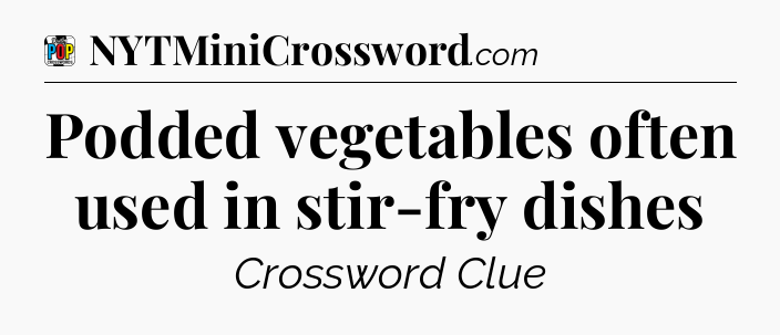 Podded vegetables often used in stir-fry dishes Crossword Clue