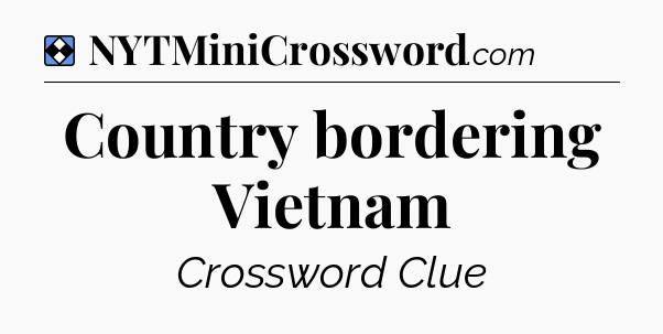 Solution: Country bordering Vietnam - NYT Mini Crossword
