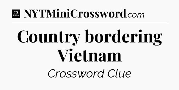 Country bordering Vietnam - LA Times Crossword